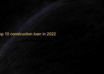 Top 10 Construction Loans Guide: What They Are, How They Work 2022