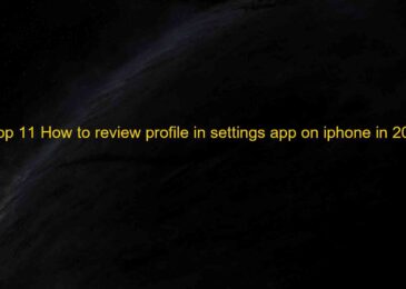 Top 11 How to review profile in settings app on iphone in 2022