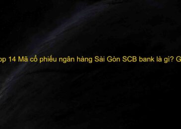 Top 14 Mã cổ phiếu ngân hàng Sài Gòn SCB bank là gì? Giá hôm nay 2022? Nên mua không? mới nhất năm 2022