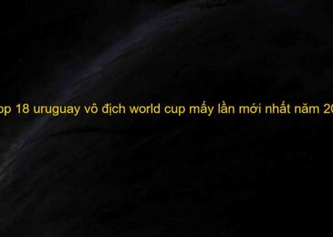 Uruguay vô địch world cup mấy lần? Bao nhiêu lần trong lịch sử mới 2022