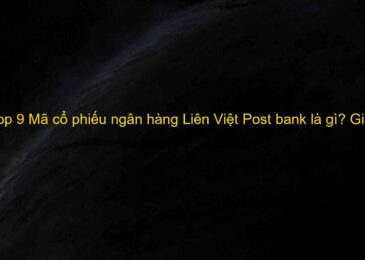 Top 9 Mã cổ phiếu ngân hàng Liên Việt Post bank là gì? Giá hôm nay 2022? Nên mua không? mới nhất năm 2022